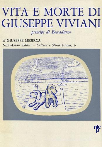Vita e morte di Giuseppe Viviani principe di Boccadarno di Giuseppe Mesirca edito da Nistri-Lischi