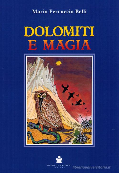 Dolomiti e magia di Mario Ferruccio Belli edito da De Bastiani