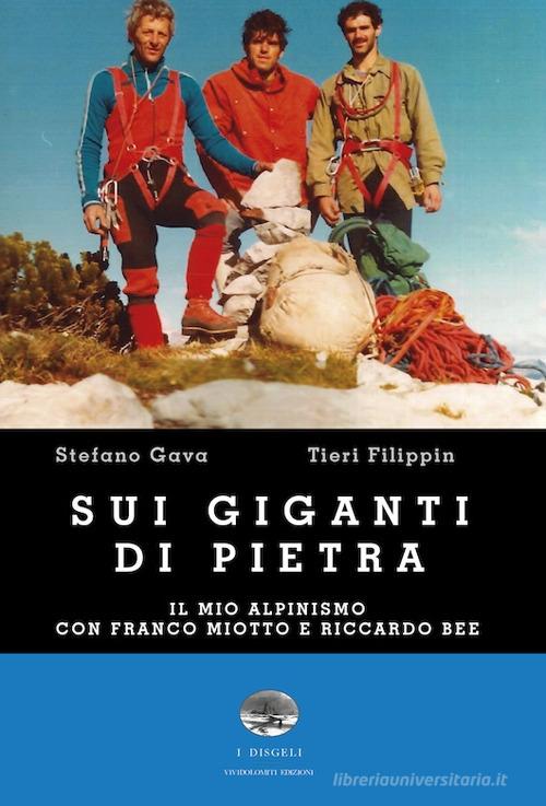 Sui giganti di pietra. Il mio alpinismo con Franco Miotto e Riccardo Bee di Stefano Gava, Tieri Filippin edito da ViviDolomiti