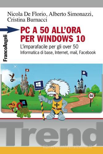 PC a 50 all'ora per Windows 10. L'imparafacile per gli over 50. Informatica di base, Internet, mail, Facebook di Nicola De Florio, Alberto Simonazzi, Cristina Burnacci edito da Franco Angeli