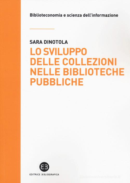 Lo sviluppo delle collezioni nelle biblioteche pubbliche di Sara Dinotola edito da Editrice Bibliografica