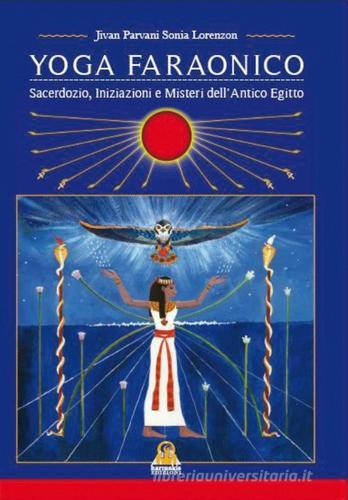 Yoga Faraonico. Sacerdozio, iniziazione e misteri dell'antico Egitto di Sonia Jivan Parvani Lorenzon edito da Harmakis
