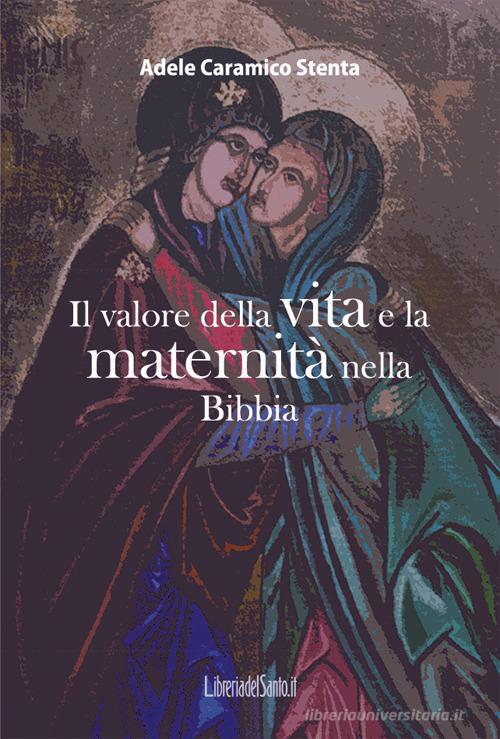 Il valore della vita e la maternità nella Bibbia di Adele Caramico Stenta edito da LibreriadelSanto.it