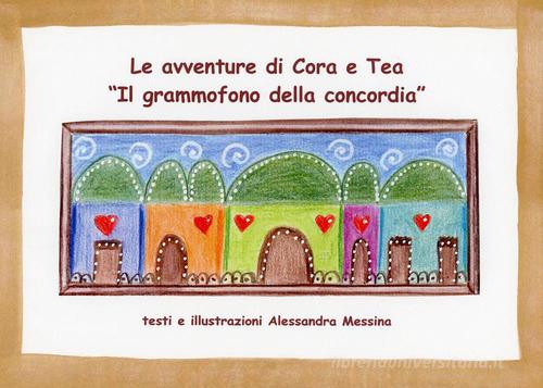 Il grammofono della concordia. Le avventure di Cora e Tea. Ediz. illustrata di Alessandra Messina edito da Youcanprint