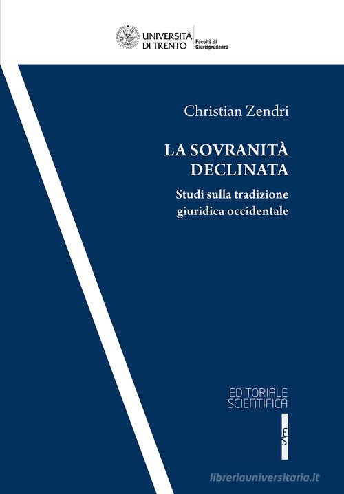 La sovranità declinata. Studi sulla tradizione giuridica occidentale di Christian Zendri edito da Editoriale Scientifica
