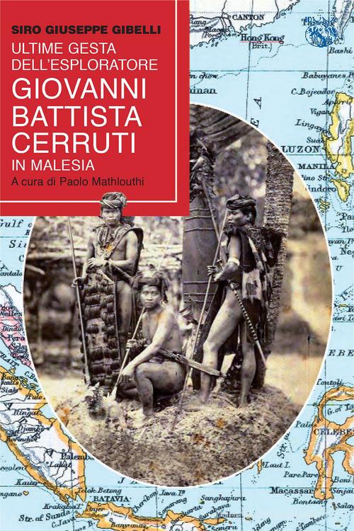 Ultime gesta dell'esploratore Battista Cerutti in Malesia di Siro Giuseppe Gibelli edito da Iduna