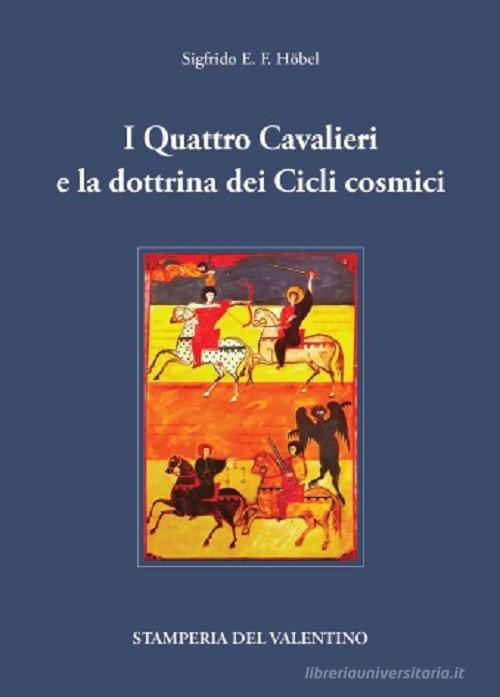 I Quattro Cavalieri e la dottrina dei Cicli cosmici di Sigfrido E. F. Höbel edito da Stamperia del Valentino