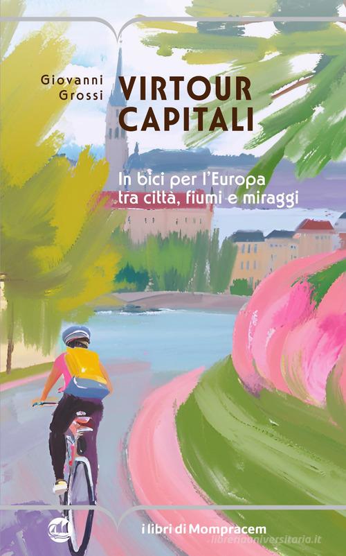 Virtour capitali. In bici per l'Europa tra città, fiumi e miraggi di Giovanni Grossi edito da I Libri di Mompracem
