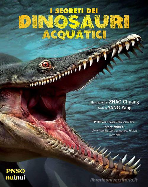 I segreti dei dinosauri acquatici. L'era dei dinosauri. Ediz. a colori di Yang Yang edito da Nuinui