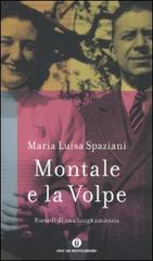 Montale e la Volpe. Ricordi di una lunga amicizia di M. Luisa Spaziani edito da Mondadori