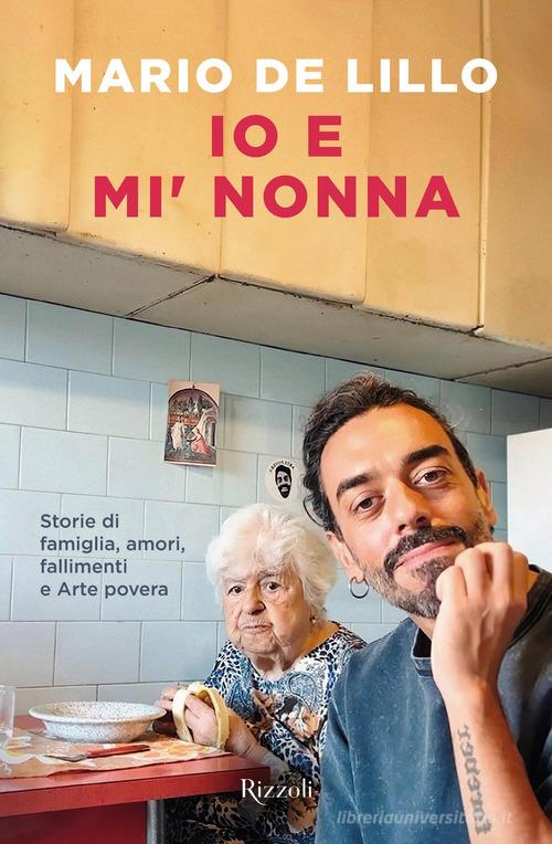 Io e mi' nonna. Storie di famiglia, amori, fallimenti e Arte povera di Mario De Lillo edito da Rizzoli
