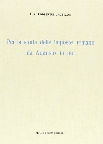 Storia delle imposte romane da Augusto in poi di I. K. Rodbertus Jagetzow edito da Forni