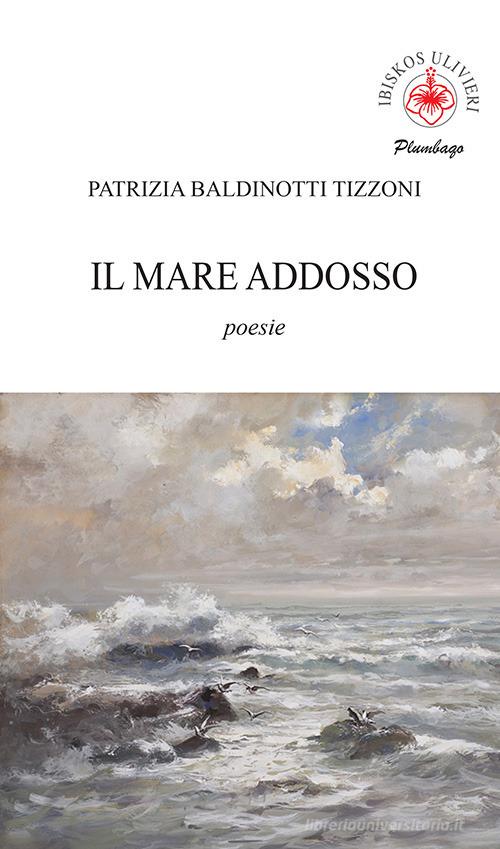 Il mare addosso di Patrizia Baldinotti Tizzoni edito da Ibiskos Ulivieri