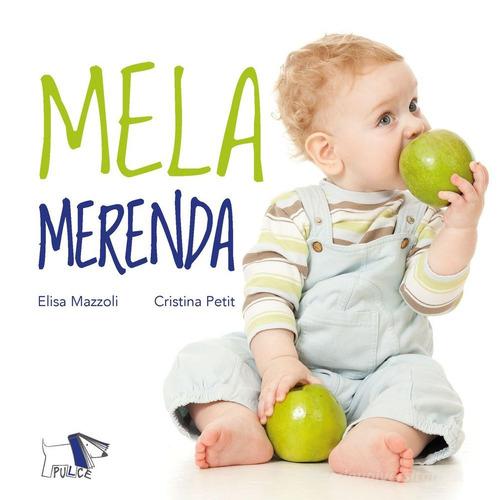 Mela merenda. Ediz. a colori di Cristina Petit, Elisa Mazzoli edito da Pulce