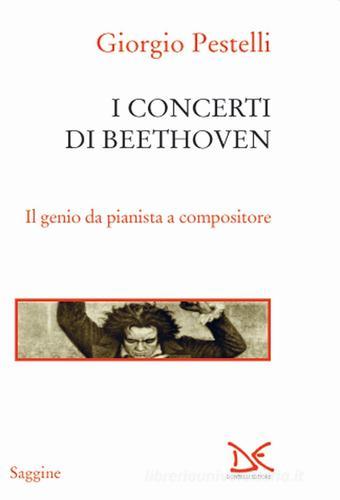 I concerti di Beethoven. Il genio da pianista a compositore di Giorgio Pestelli edito da Donzelli
