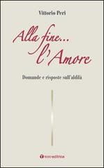 Alla fine... l'amore. Domande e risposte sull'aldilà di Vittorio Peri edito da Tau