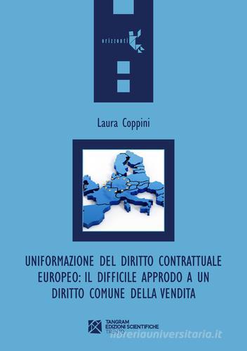 Uniformazione del diritto contrattuale europeo. Il difficile approdo a un diritto comune della vendita di Laura Coppini edito da Tangram Edizioni Scientifiche