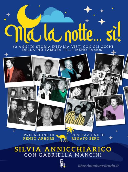 Ma la notte... Sì! 60 anni di storia d'Italia visti con gli occhi della più famosa dei meno famosi di Silvia Annicchiarico, Gabriella Mancini edito da Sagoma