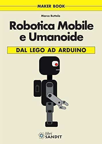 Robotica mobile e umanoide. Dal Lego ad Arduino di Marco Buttolo edito da Sandit Libri