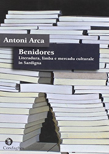 Benidores. Literadura, limba e mercadu culturale in Sardigna. Testo sardo di Antoni Arca edito da Condaghes