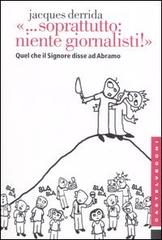 «... Soprattutto: niente giornalisti!». Quel che il Signore disse ad Abramo di Jacques Derrida edito da Castelvecchi