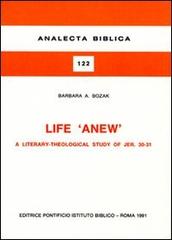 Life «Anew». A literary-theological study of Jer. 30-31 di Barbara A. Bozak edito da Pontificio Istituto Biblico