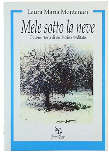 Mele sotto la neve ovvero storia di un destino ereditato di Montanari Laura M. edito da Greco e Greco
