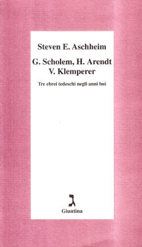 G. Scholem, H. Arendt, V. Klemperer. Tre ebrei tedeschi negli anni bui di Steven E. Aschheim edito da Giuntina