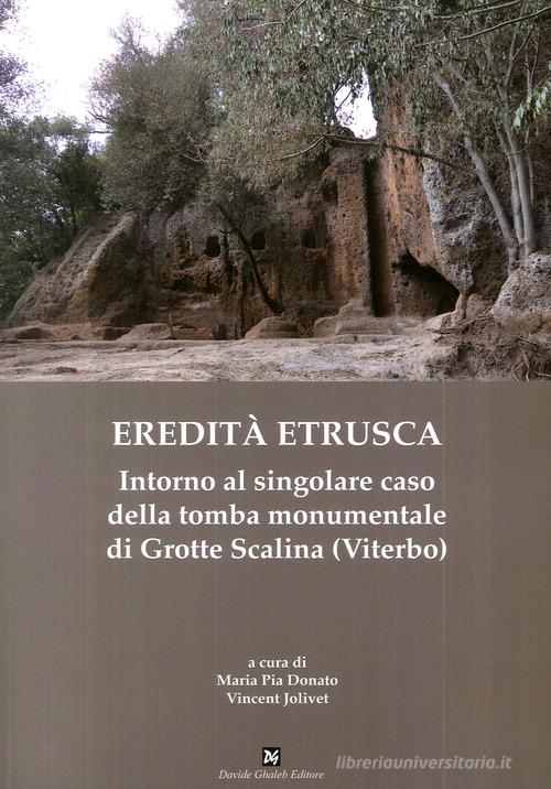 Eredità etrusca. Intorno al singolare caso della tomba monumentale di Grotte Scalina (Viterbo) edito da Ghaleb