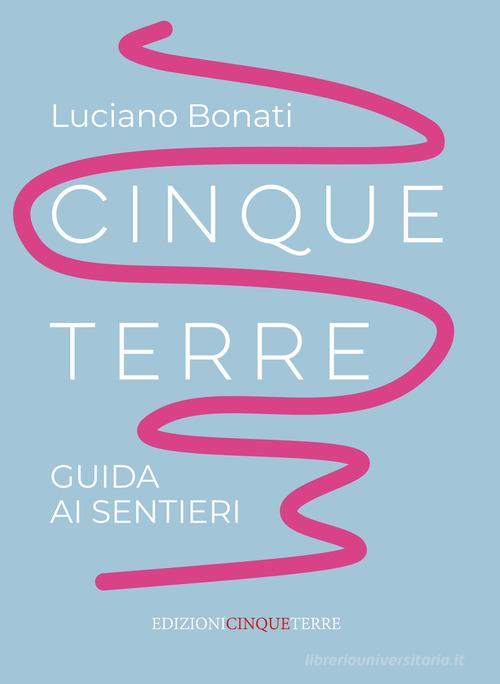 Cinque Terre Guida Ai Sentieri Nuova Ediz Di Luciano Bonati