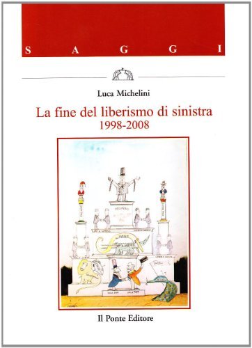 La fine del liberismo di sinistra 1998-2008 di Luca Michelini edito da Il Ponte Editore