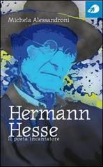Hermann Hesse. Il poeta incantatore di Michela Alessandroni edito da Portaparole