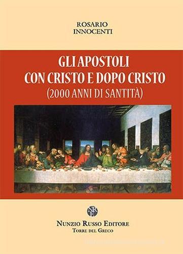 Gli apostoli con Cristo e dopo Cristo (2000 anni di santità?) di Rosario Innocenti edito da Nunzio Russo Editore