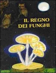 Il regno dei funghi di Santino Bonazzoli, Alessandra Bordignon Favero edito da Maripa Edizioni