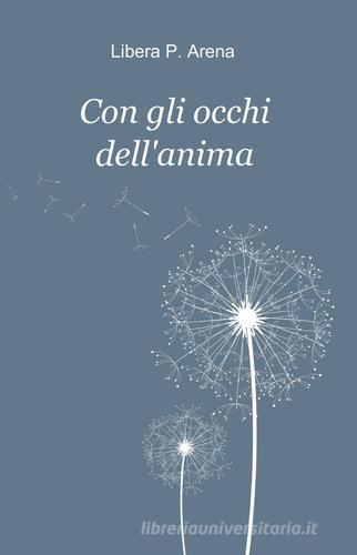 Con gli occhi dell'anima di Libera P. Arena edito da ilmiolibro self publishing