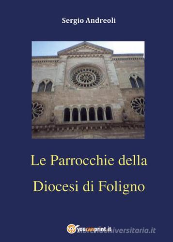 Le parrocchie della diocesi di Foligno vol.2 di Sergio Andreoli edito da Youcanprint