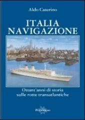 Italia navigazione. Ottant'anni di storia sulle rotte transatlantiche di Aldo Caterino edito da Il Portolano