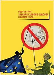 Salvare l'unione europea. Liquidare l'euro di Beppe De Santis edito da Arianna