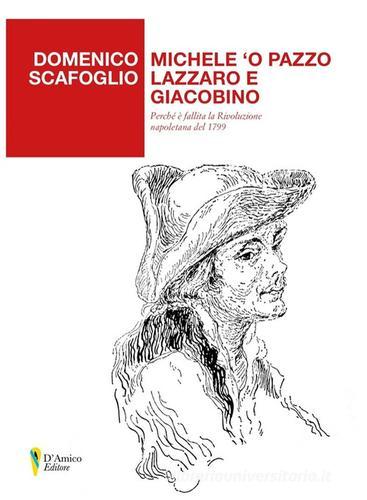 Michele 'o Pazzo lazzaro e giacobino. Perché è fallita la Rivoluzione napoletana del 1799 di Domenico Scafoglio edito da D'Amico Editore