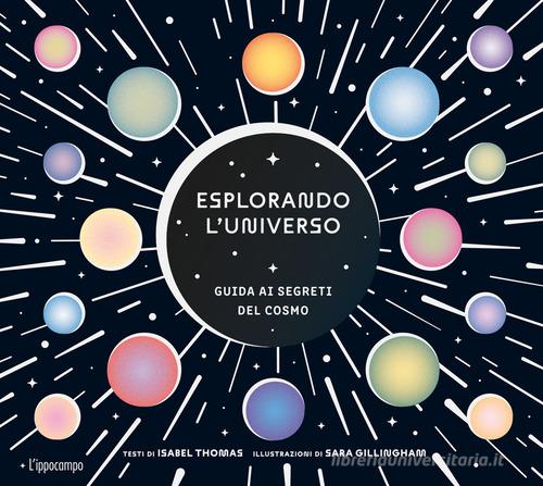 Esplorando l'universo. Guida ai segreti del cosmo. Album scoperte di Isabel Thomas, Sara Gillingham edito da L'Ippocampo