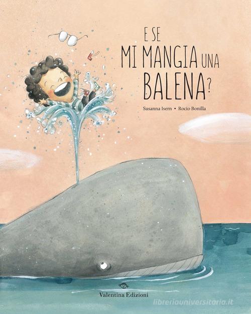 E se mi mangia una balena? Ediz. a colori di Susanna Isern edito da Valentina Edizioni