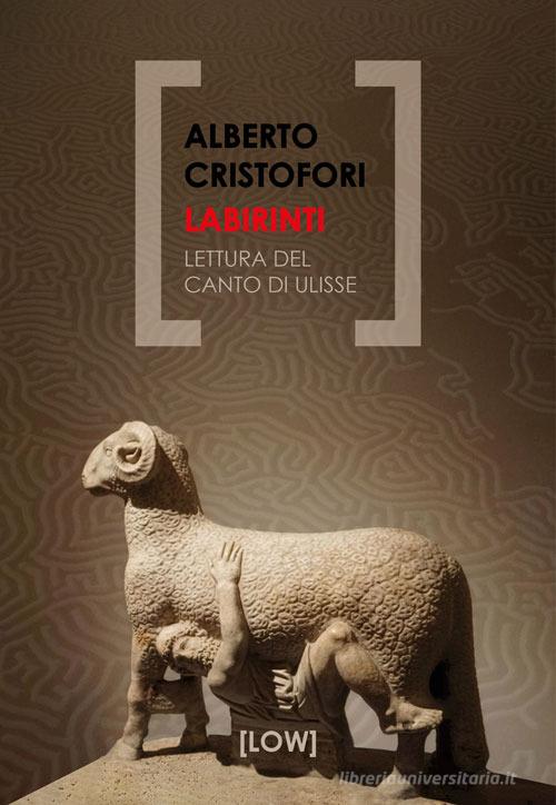 Labirinti. Lettura del Canto di Ulisse di Alberto Cristofori edito da Edizioni LOW