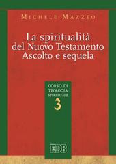 La spiritualità nel Nuovo Testamento. Ascolto e sequela. Corso di teologia spirituale vol.3 di Michele Mazzeo edito da EDB