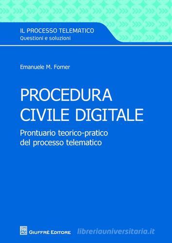 Procedura civile digitale. Prontuario teorico-pratico del processo telematico di Emanuele Maria Forner edito da Giuffrè