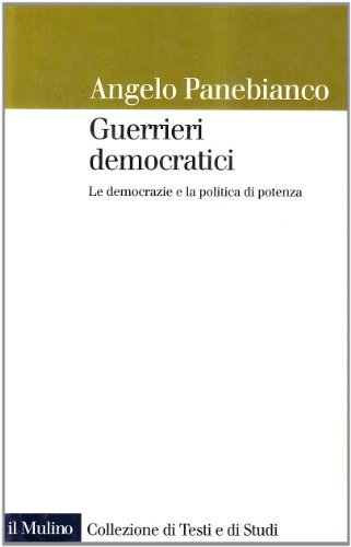 Guerrieri democratici. Le democrazie e la politica di potenza di Angelo Panebianco edito da Il Mulino