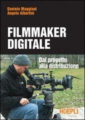 Il filmmaker digitale di Daniele Maggioni, Angelo Albertini edito da Hoepli