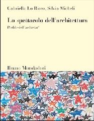 Lo spettacolo dell'architettura. Profilo dell'archistar© di Gabriella Lo Ricco, Silvia Micheli edito da Mondadori Bruno