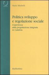 Politica, sviluppo e regolazione sociale. L'esperienza della progettazione integrata in Calabria di Maria Mirabelli edito da Rubbettino