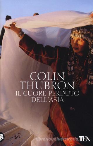 Il cuore perduto dell'Asia di Colin Thubron edito da TEA