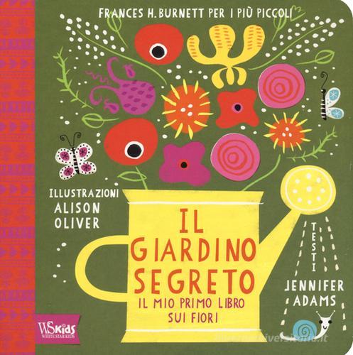 Il giardino segreto. Il mio primo libro sui fiori. Frances H. Burnett per i  più piccoli. Ediz. illustrata di Jennifer Adams - 9788854031234 in Bambini  e ragazzi